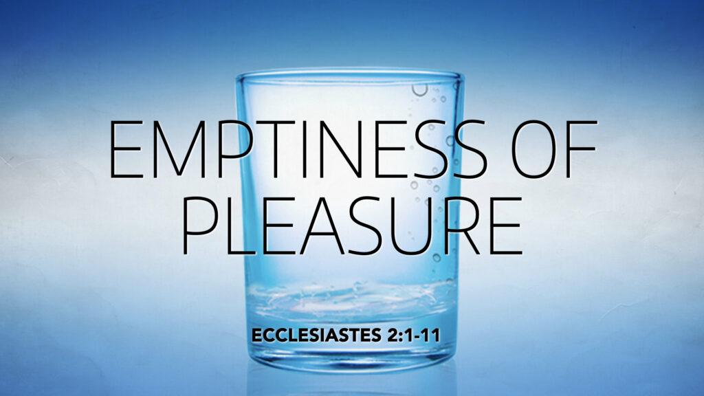 Ecclesiastes 2:1-11, The Emptiness of Pleasure – West Palm Beach church of Christ