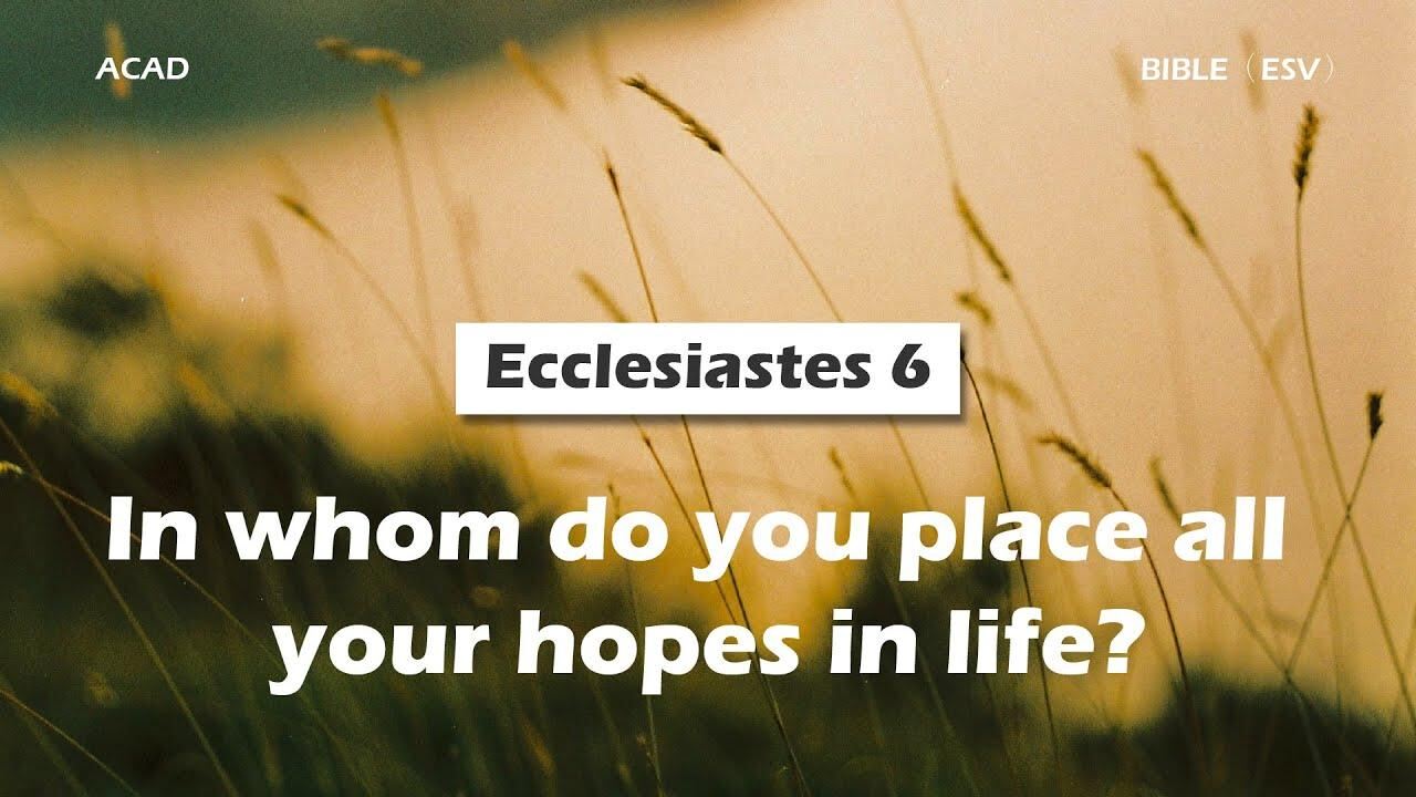 Ecclesiastes 6 】In whom do you place all your hopes in life? |ACAD Bible Reading - YouTube