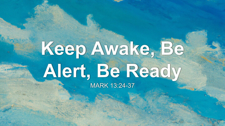 Keep Awake, Be Alert, Be Ready Sermon by Sermon Research Assistant, Mark 13:24-37 ...