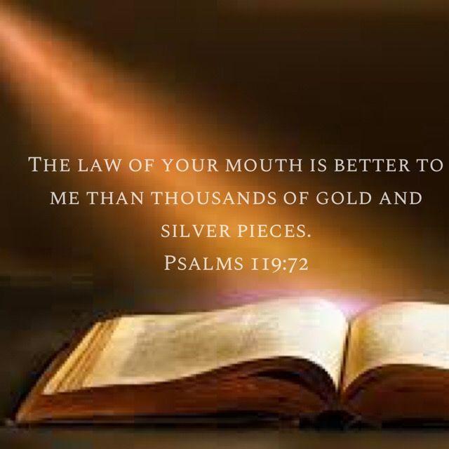 Psalm 119:72 The law of your mouth is better to me than thousands of gold and silver pieces ...