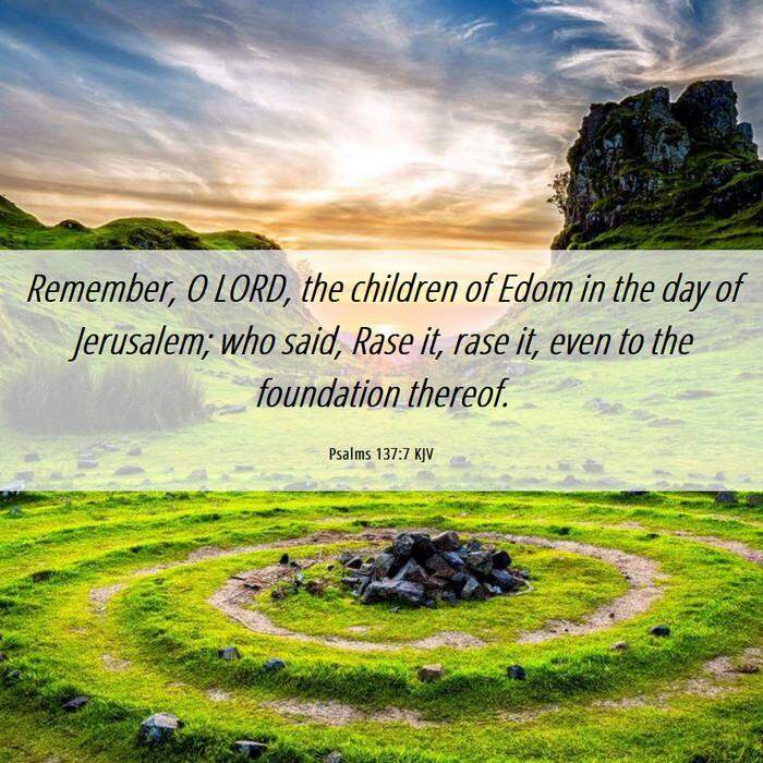 Psalms 137:7 KJV - Remember, O LORD, the children of Edom in the day