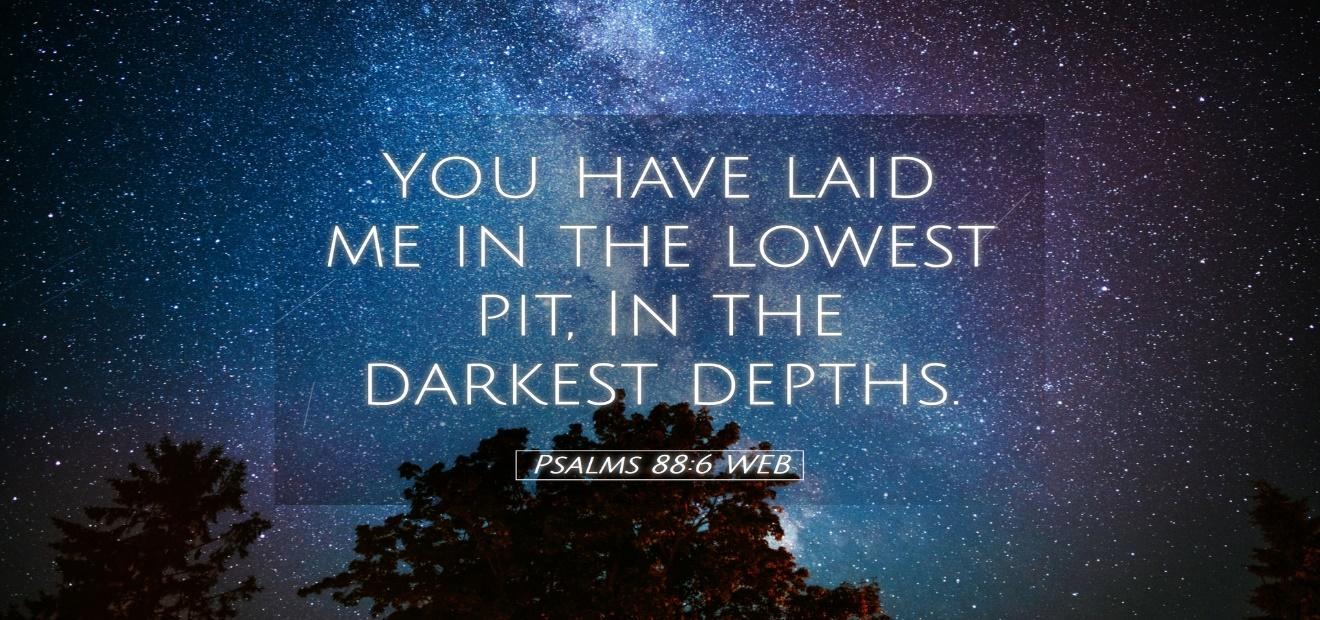 Psalms 88:6 WEB Desktop Wallpaper - You have laid me in the lowest pit, In the